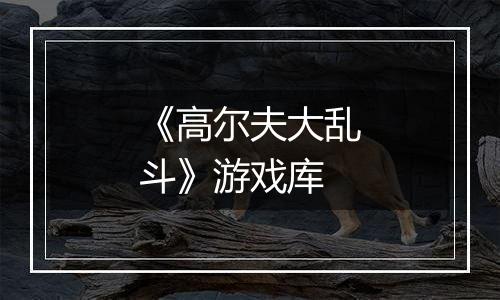 《高尔夫大乱斗》游戏库