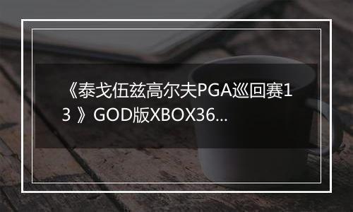 《泰戈伍兹高尔夫PGA巡回赛13 》GOD版XBOX360版