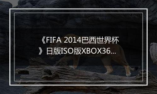 《FIFA 2014巴西世界杯》日版ISO版XBOX360版