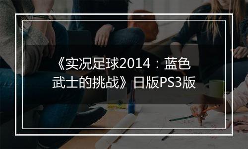 《实况足球2014：蓝色武士的挑战》日版PS3版