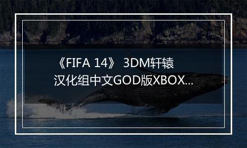 《FIFA 14》 3DM轩辕汉化组中文GOD版XBOX360版