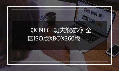 《KINECT功夫熊猫2》全区ISO版XBOX360版