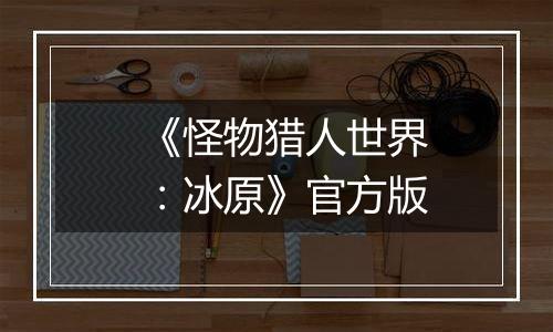 《怪物猎人世界：冰原》官方版