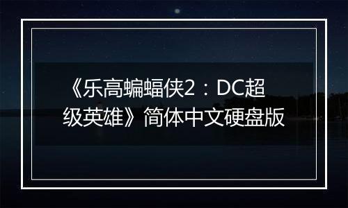 《乐高蝙蝠侠2：DC超级英雄》简体中文硬盘版