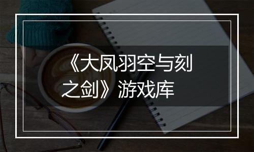 《大凤羽空与刻之剑》游戏库