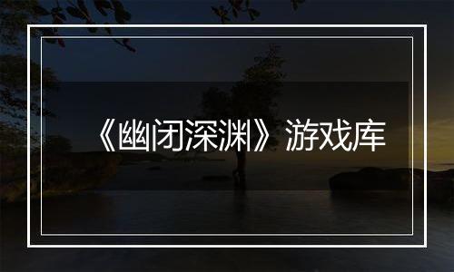 《幽闭深渊》游戏库