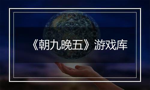 《朝九晚五》游戏库