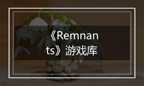 《Remnants》游戏库