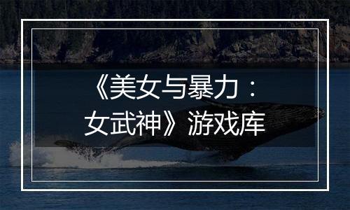《美女与暴力：女武神》游戏库