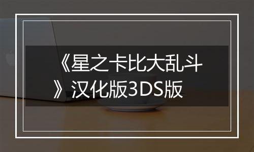《星之卡比大乱斗》汉化版3DS版