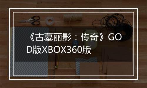 《古墓丽影：传奇》GOD版XBOX360版