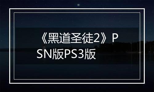 《黑道圣徒2》PSN版PS3版