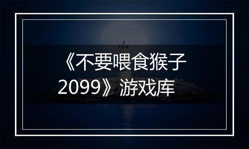 《不要喂食猴子 2099》游戏库