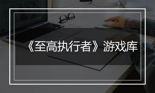 《至高执行者》游戏库