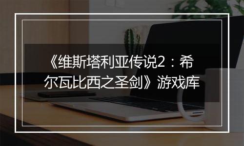 《维斯塔利亚传说2：希尔瓦比西之圣剑》游戏库