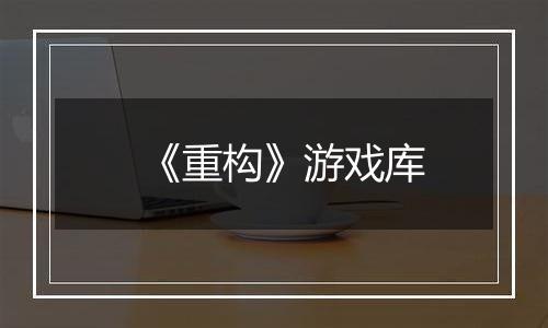《重构》游戏库