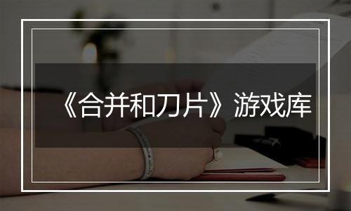 《合并和刀片》游戏库