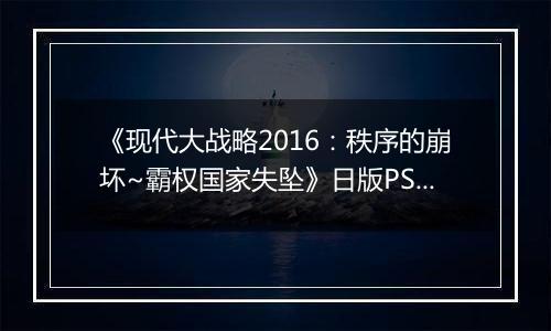 《现代大战略2016：秩序的崩坏~霸权国家失坠》日版PS3版
