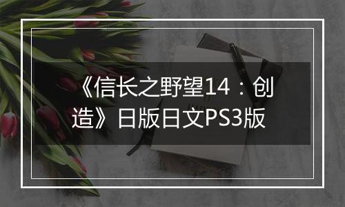 《信长之野望14：创造》日版日文PS3版