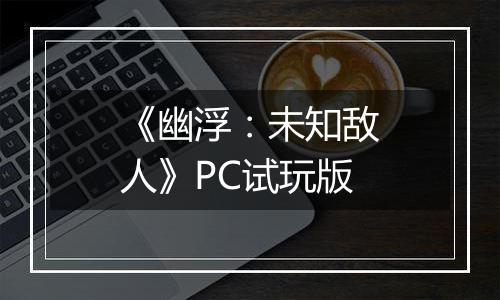 《幽浮：未知敌人》PC试玩版
