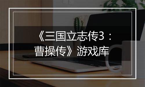 《三国立志传3：曹操传》游戏库