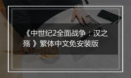 《中世纪2全面战争：汉之殇 》繁体中文免安装版