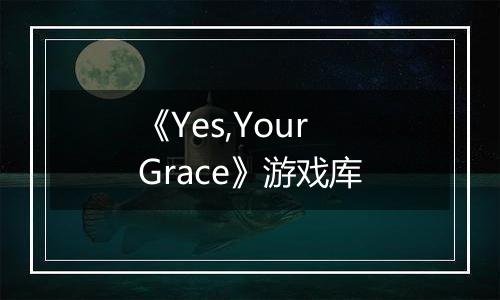 《Yes,Your Grace》游戏库
