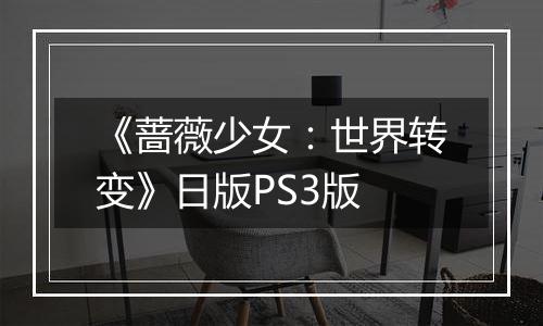 《蔷薇少女：世界转变》日版PS3版