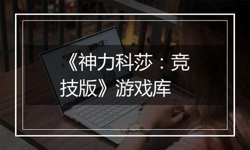 《神力科莎：竞技版》游戏库