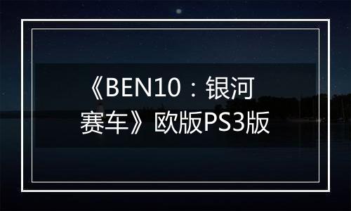 《BEN10：银河赛车》欧版PS3版