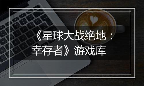 《星球大战绝地：幸存者》游戏库
