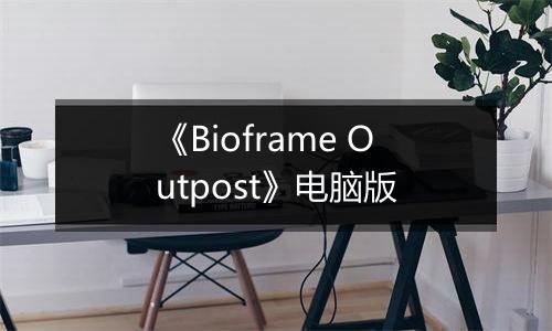 《Bioframe Outpost》电脑版
