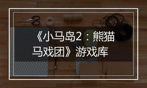 《小马岛2：熊猫马戏团》游戏库