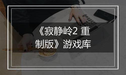 《寂静岭2 重制版》游戏库