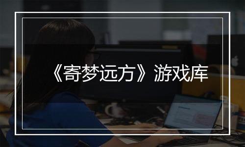 《寄梦远方》游戏库