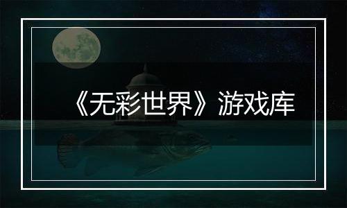 《无彩世界》游戏库