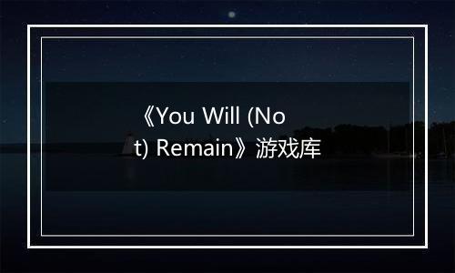 《You Will (Not) Remain》游戏库