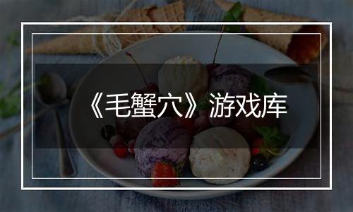 《毛蟹穴》游戏库