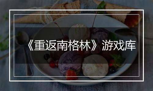 《重返南格林》游戏库