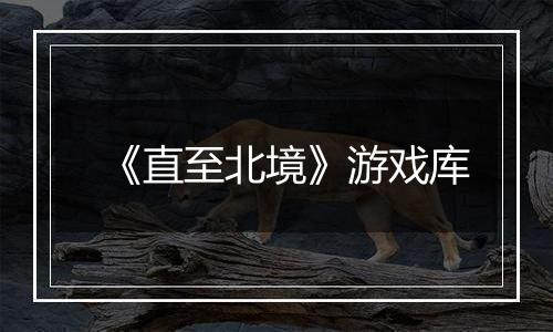 《直至北境》游戏库