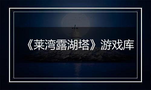《莱湾露湖塔》游戏库