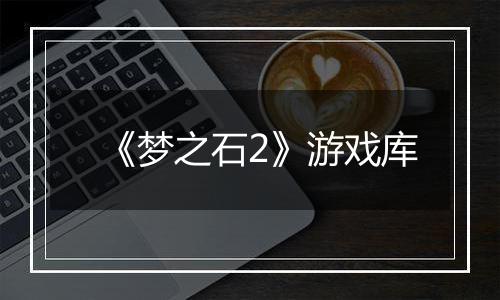 《梦之石2》游戏库