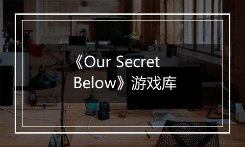《Our Secret Below》游戏库