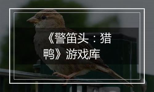 《警笛头：猎鸭》游戏库