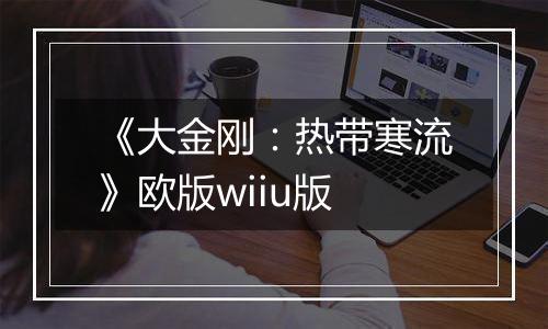 《大金刚：热带寒流》欧版wiiu版