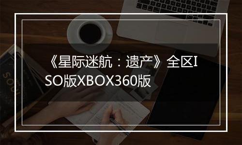 《星际迷航：遗产》全区ISO版XBOX360版
