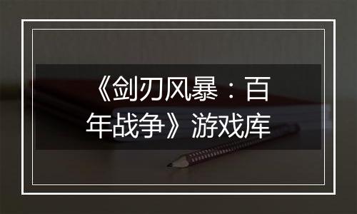 《剑刃风暴：百年战争》游戏库