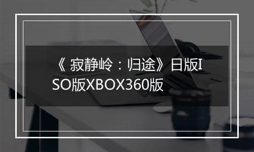 《 寂静岭：归途》日版ISO版XBOX360版