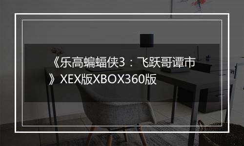 《乐高蝙蝠侠3：飞跃哥谭市》XEX版XBOX360版