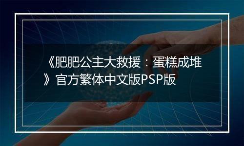 《肥肥公主大救援：蛋糕成堆》官方繁体中文版PSP版
